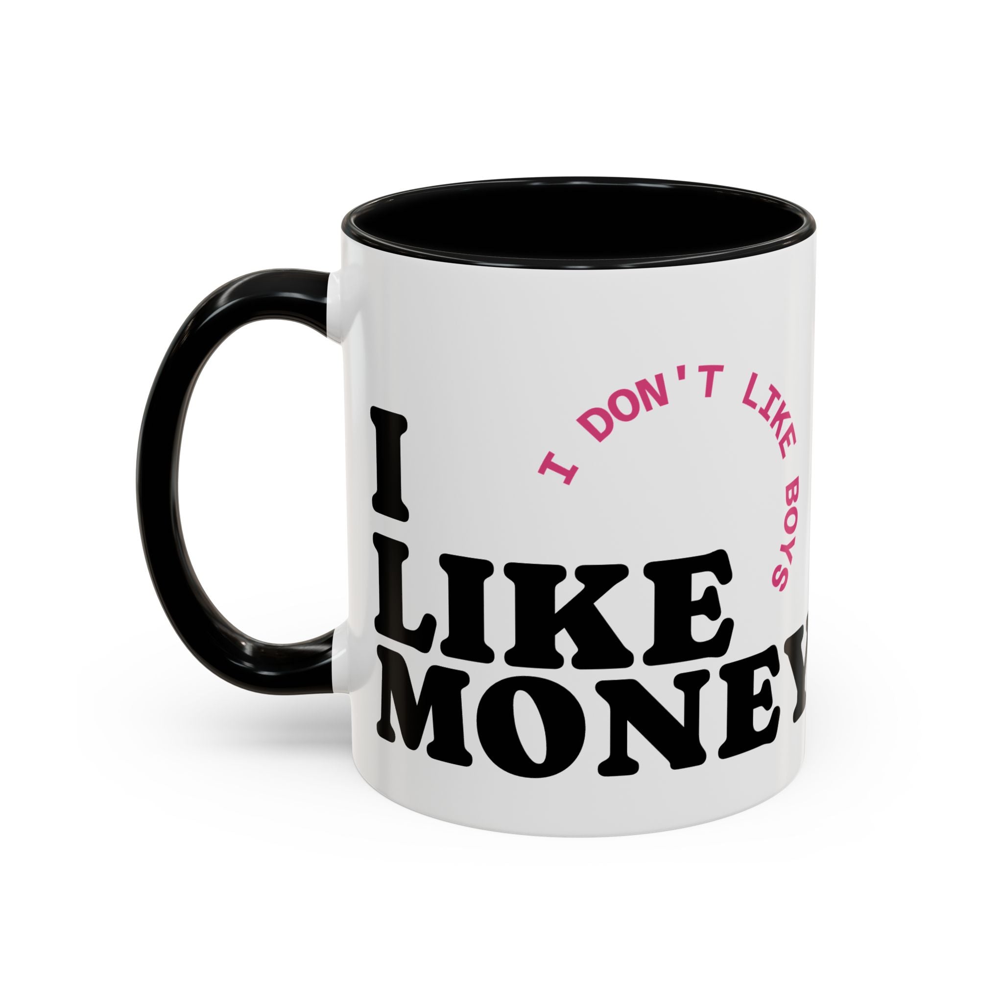 I DON'T LIKE BOYS, I LIKE MONEY Coffee Mug  15oz