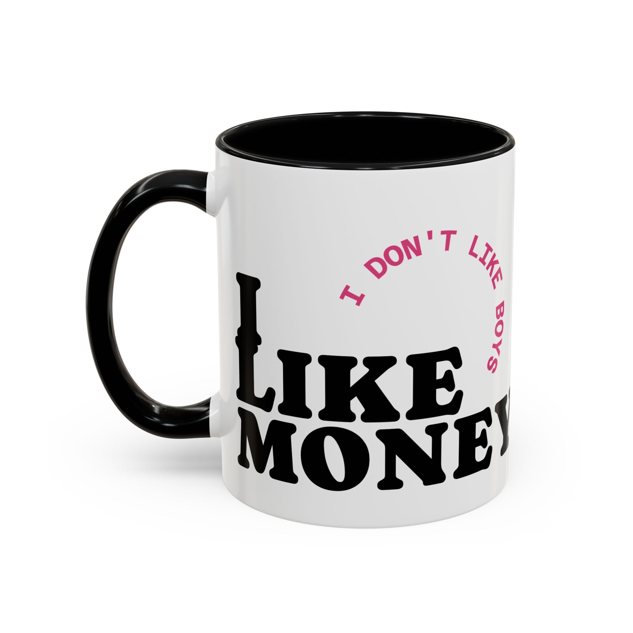 I DON'T LIKE BOYS, I LIKE MONEY Coffee Mug  15oz