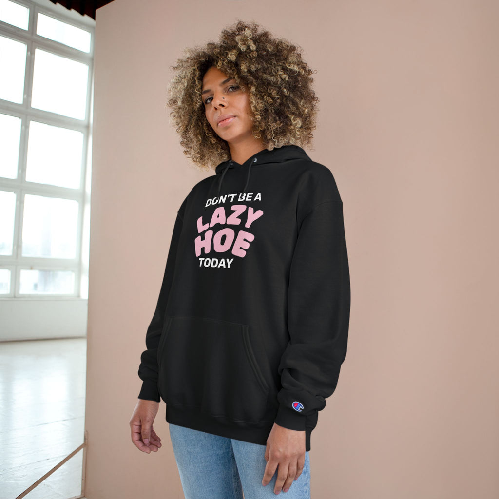 Dont Be A Lazy Hoe Today Hoodie